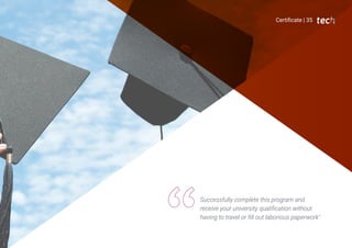 Certificate | 35
Successfully complete this program and
receive your university qualification without
having to travel or fill out laborious paperwork"
 