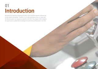 Managing and operating shipyards and other marine facilities requires professionals
to have specific knowledge. Therefore, it is of vital importance to be up to date with
the documentation and regulations specific to the field. This program offers students
the opportunity to update their knowledge from prominent professionals in the field.
Introduction
01
 