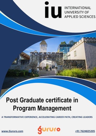 www.Gururo.com +91 7624825205
A TRANSFORMATIVE EXPERIENCE, ACCELERATING CAREER PATH, CREATING LEADERS
Post Graduate certificate in
Program Management
 