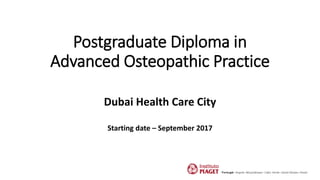 Postgraduate Diploma in
Advanced Osteopathic Practice
Dubai Health Care City
Starting date – September 2017
 