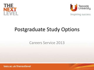 Postgraduate Study Options
Careers Service 2013
 