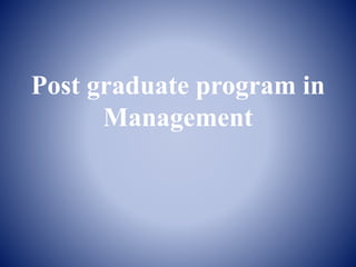 Post graduate program in
Management
 