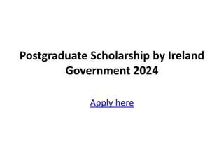 Postgraduate Scholarship by Ireland
Government 2024
Apply here
 