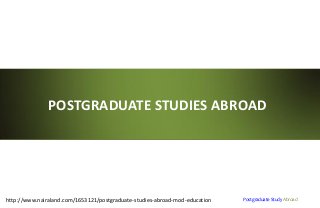 Postgraduate Study Abroad
POSTGRADUATE STUDIES ABROAD
http://www.nairaland.com/1653121/postgraduate-studies-abroad-mod-education
 