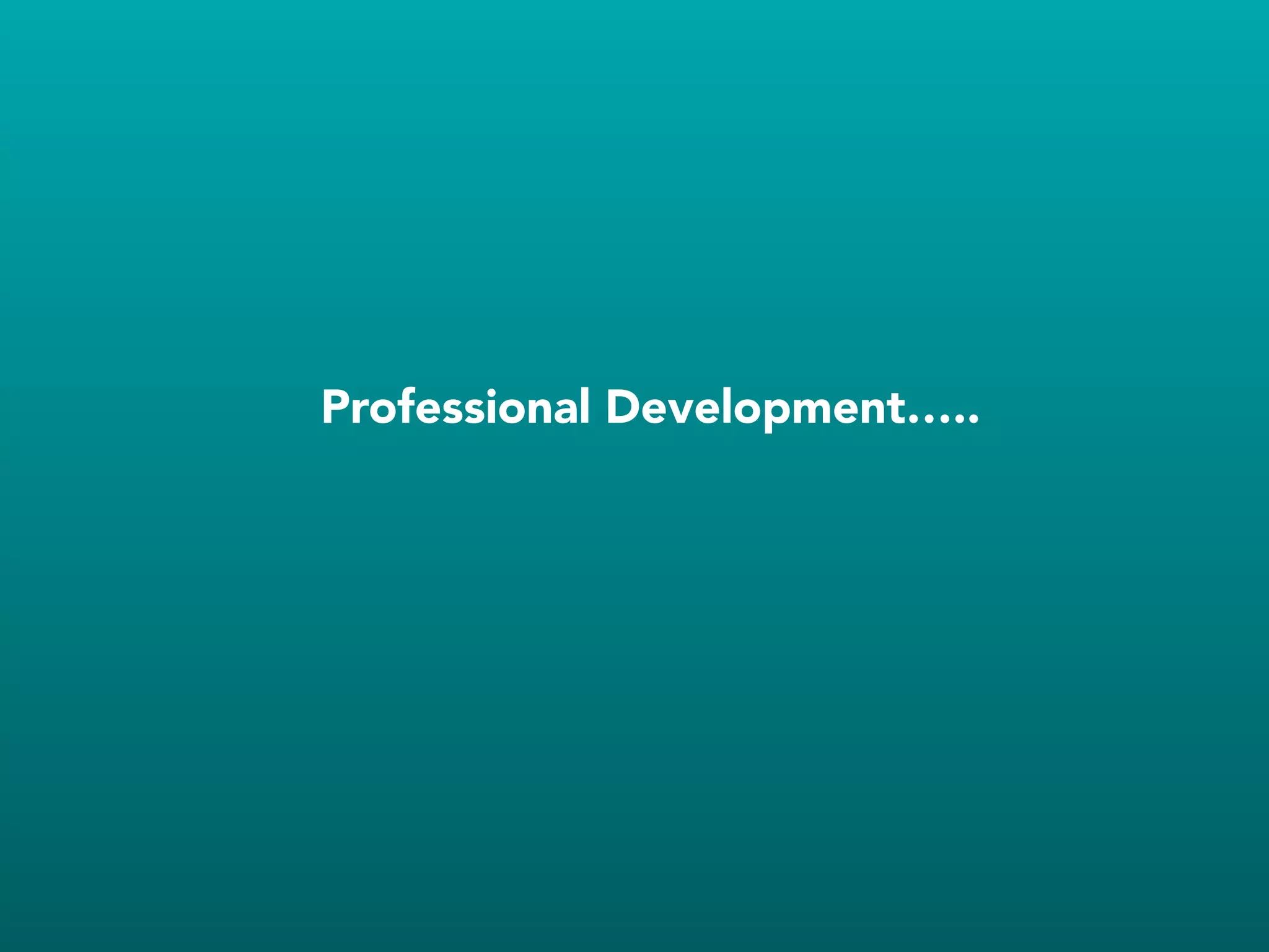 !
Professional Development…..
 