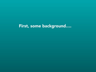 First, some background….
 