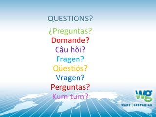 QUESTIONS?
¿Preguntas?
Domande?
Câu hŏi?
Fragen?
Qüestiós?
Vragen?
Perguntas?
Kum tum?
 