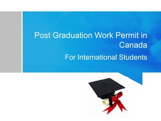 Post Graduation Work Permit in
Canada
For International Students
 
