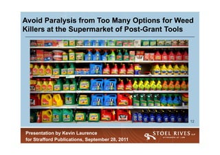Avoid Paralysis from Too Many Options for Weed
Killers at the Supermarket of Post-Grant Tools
                              Post-




                                                 12


Presentation by Kevin Laurence
for Strafford Publications, September 28, 2011
 