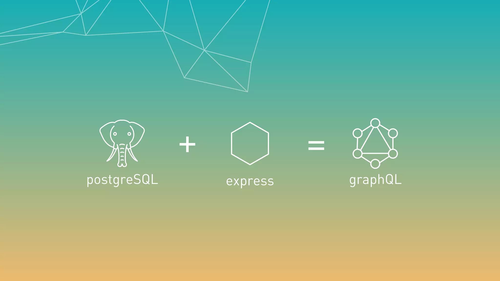 postgreSQL express graphQL
+ =
 