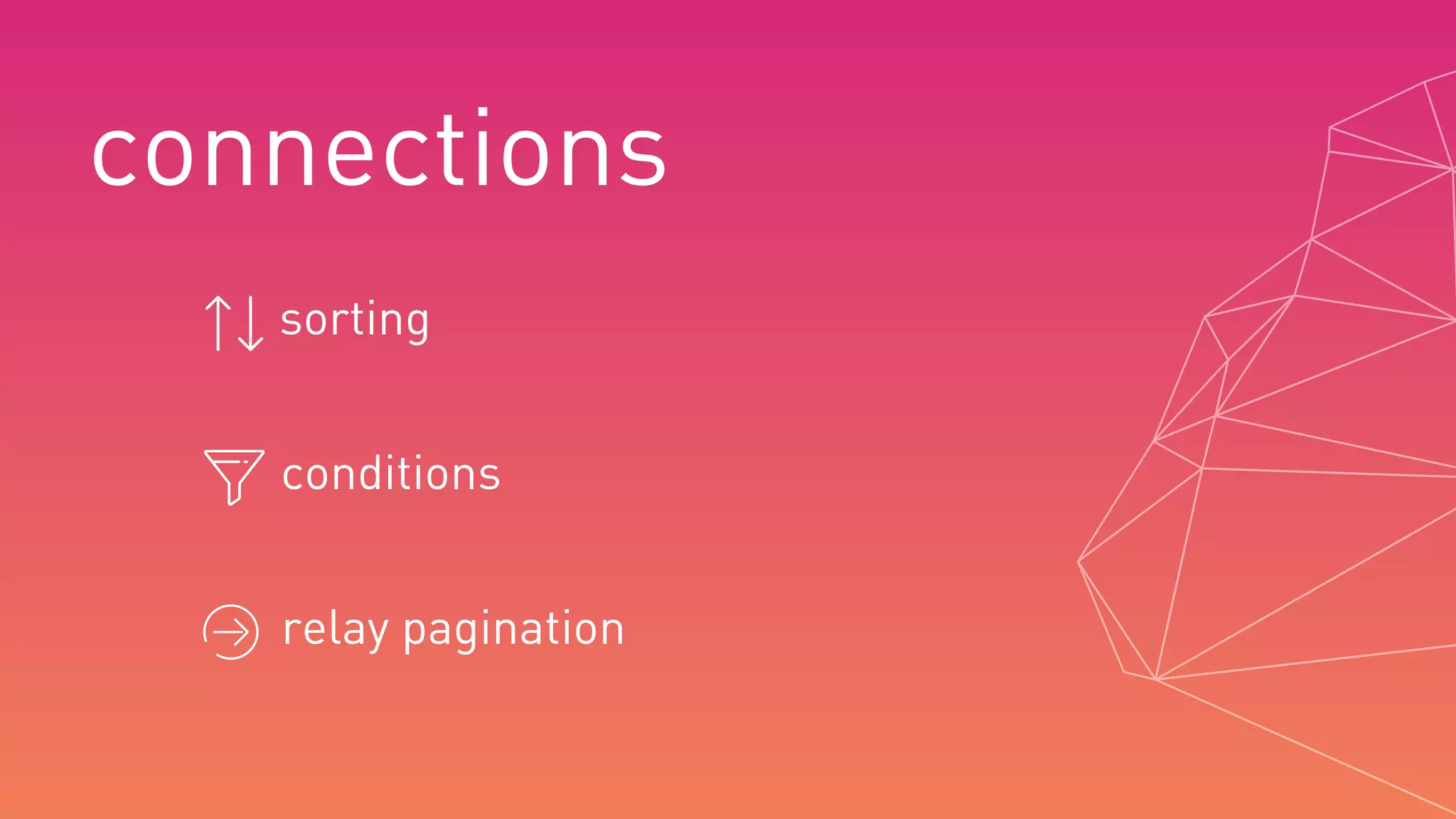 relay pagination
sorting
conditions
connections
 