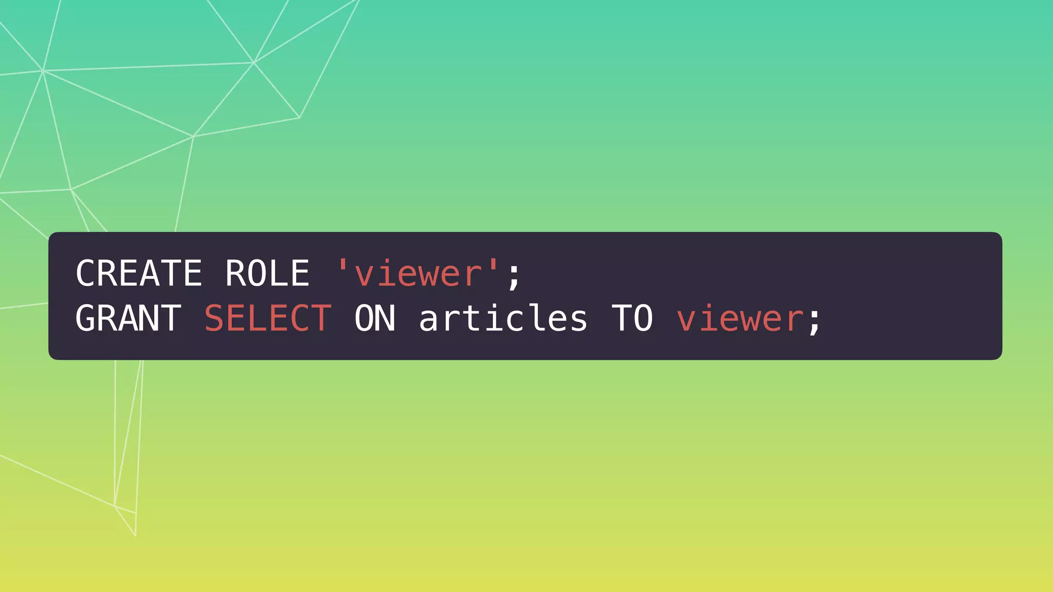 CREATE ROLE 'viewer';
GRANT SELECT ON articles TO viewer;
 