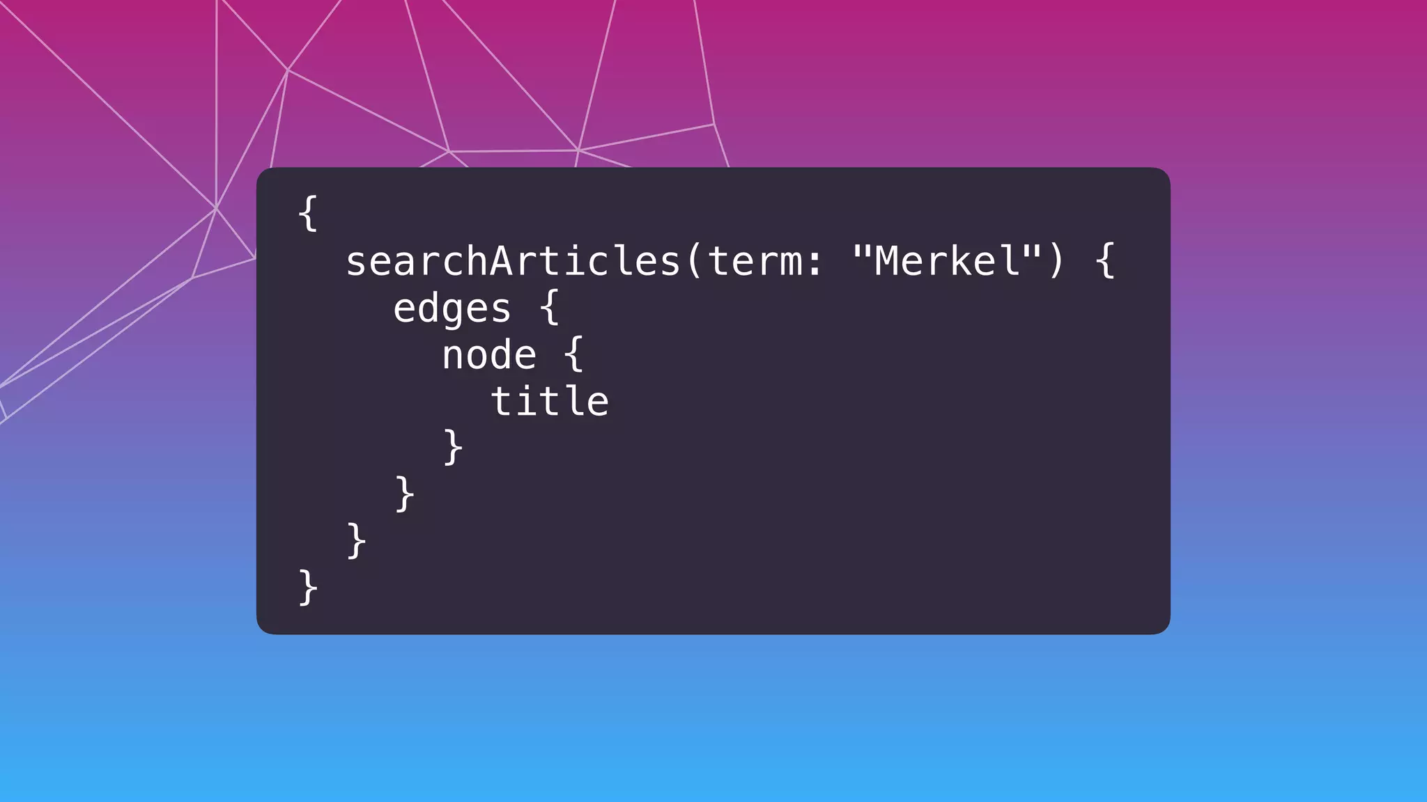 {
searchArticles(term: "Merkel") {
edges {
node {
title
}
}
}
}
 