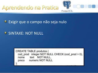 Exigir que o campo não seja nulo

SINTAXE: NOT NULL
 