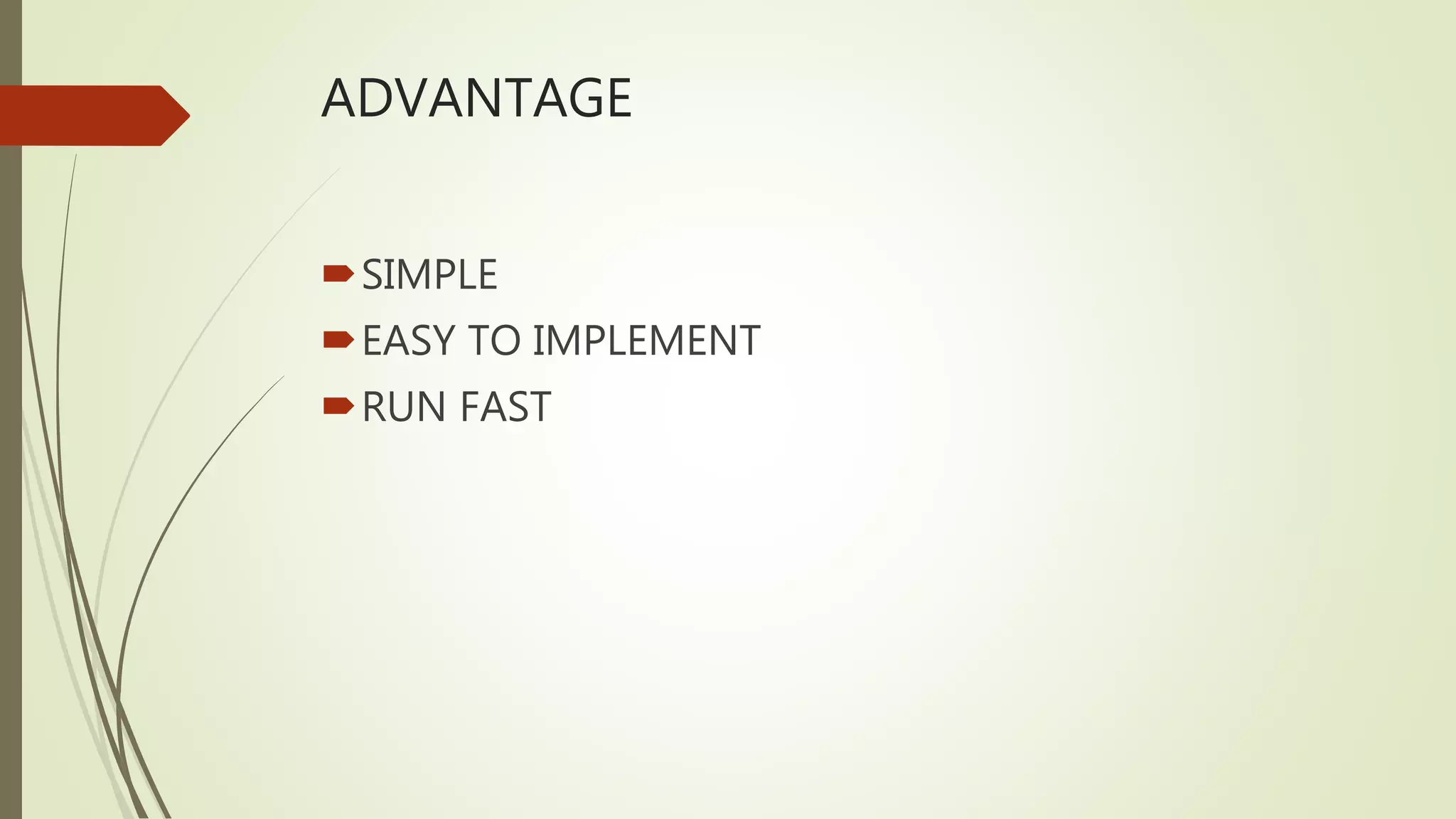 ADVANTAGE
SIMPLE
EASY TO IMPLEMENT
RUN FAST
 
