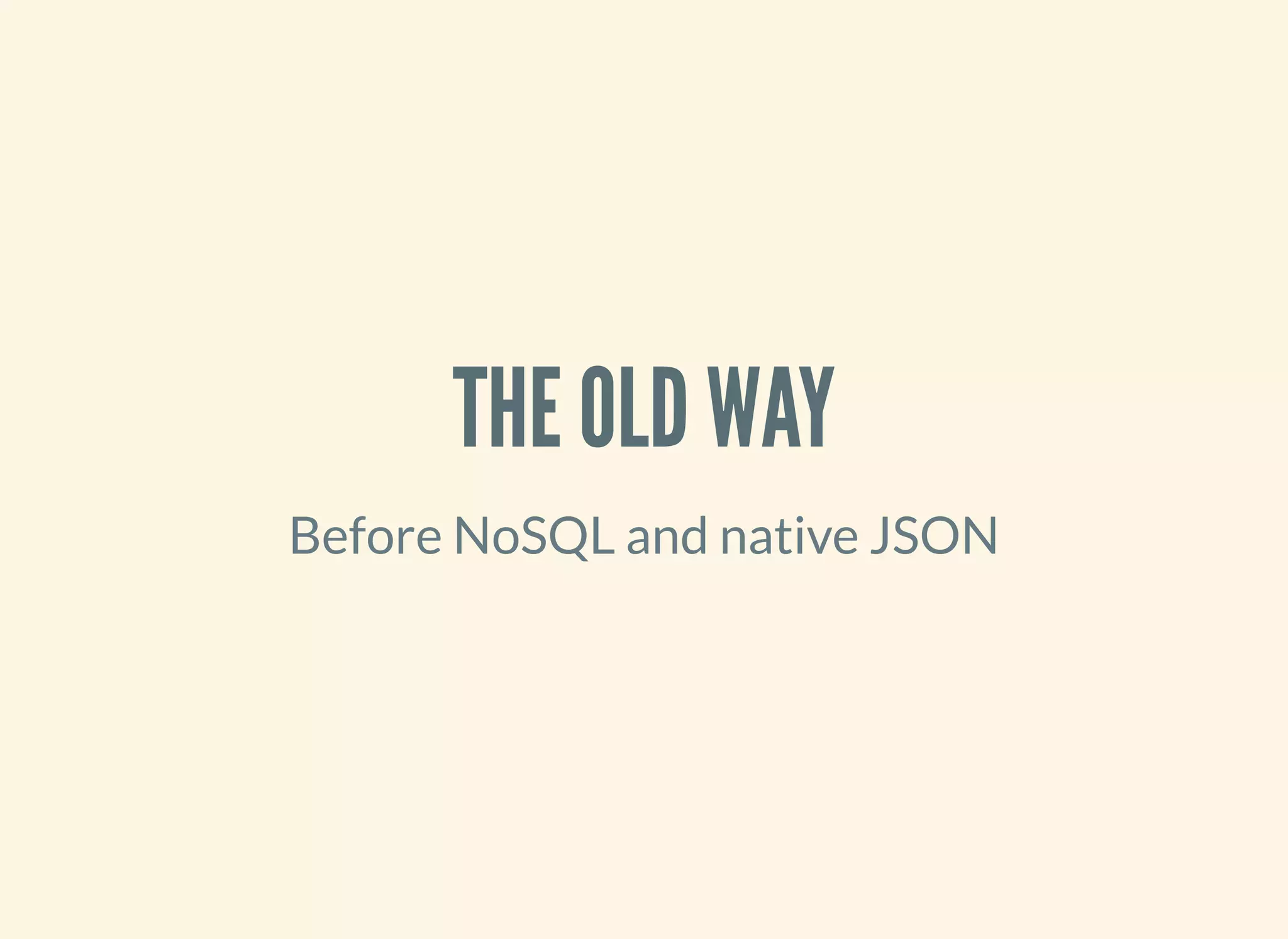 THE OLD WAY
Before NoSQL and native JSON
 