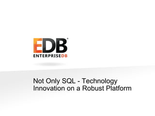 Not Only SQL - Technology 
Innovation on a Robust Platform 
© 2014 EnterpriseDB Corporation. All rights reserved. 15 
 