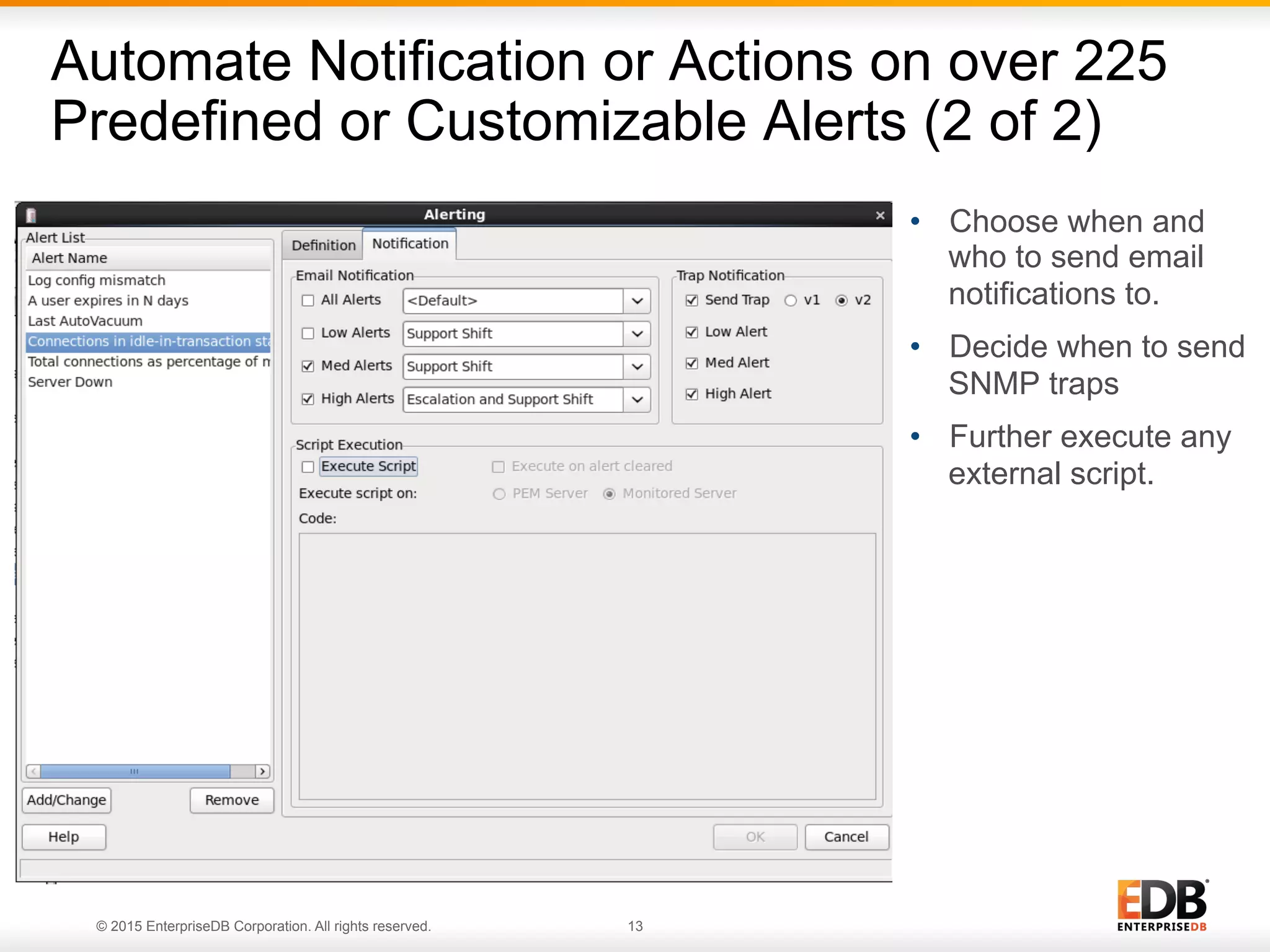 © 2015 EnterpriseDB Corporation. All rights reserved. 13 Automate Notification or Actions on over 225 Predefined or Customizable Alerts (2 of 2) •  Choose when and who to send email notifications to. •  Decide when to send SNMP traps •  Further execute any external script. 