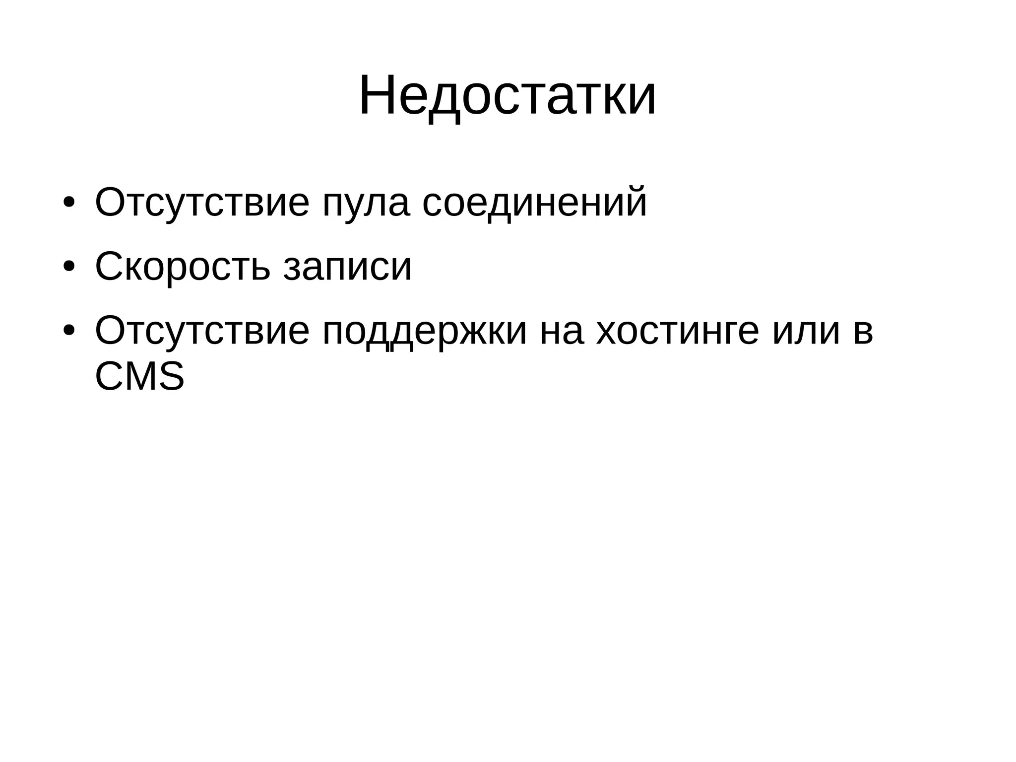 Недостатки ● Отсутствие пула соединений ● Скорость записи ● Отсутствие поддержки на хостинге или в CMS 