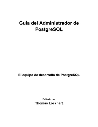 Guia del Administrador de
PostgreSQL
El equipo de desarrollo de PostgreSQL
Editado por
Thomas Lockhart
 
