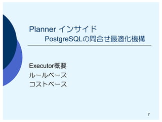 Planner インサイド
    PostgreSQLの問合せ最適化機構


Executor概要
ルールベース
コストベース



                          7
 
