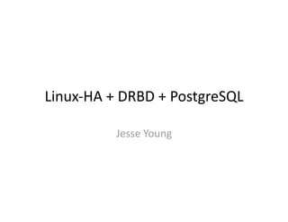 Linux‐HA + DRBD + PostgreSQL 

          Jesse Young 
 