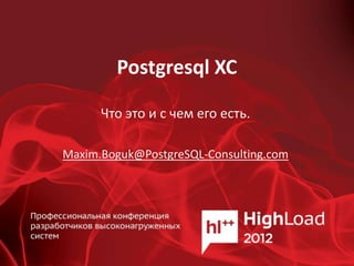 Postgresql XC

      Что это и с чем его есть.

Maxim.Boguk@PostgreSQL-Consulting.com
 