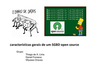 características gerais de um SGBD open source Grupo: Thiago de A. Lima Daniel Fonseca Wlysses Chaves 