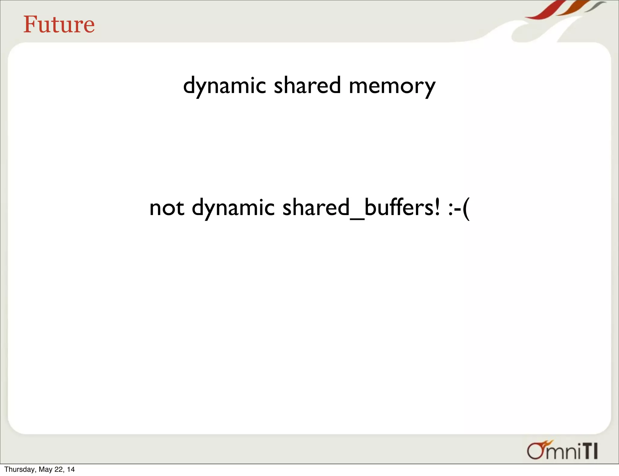 Future dynamic shared memory not dynamic shared_buffers! :-( Thursday, May 22, 14 