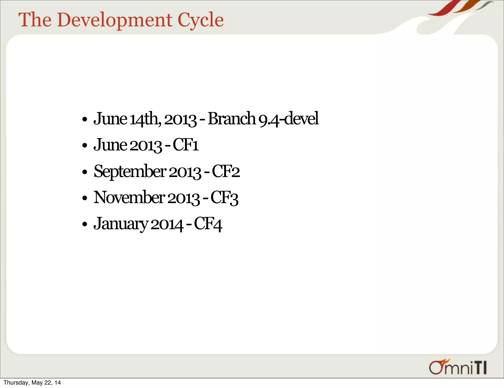 The Development Cycle • June14th,2013-Branch9.4-devel • June2013-CF1 • September2013-CF2 • November2013-CF3 • January2014-CF4 Thursday, May 22, 14 