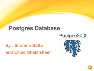 Postgres Database

By : Ibrahem Batta
and Emad Shakhsheer
 
