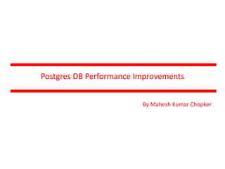 Postgres DB Performance Improvements
By Mahesh Kumar Chopker
 