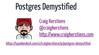Postgres Demystified
                        Craig Kerstiens
                        @craigkerstiens
                        http://www.craigkerstiens.com
https://speakerdeck.com/u/craigkerstiens/p/postgres-demystified
 