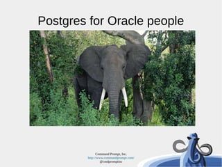 Command Prompt, Inc.
http://www.commandprompt.com/
@cmdpromptinc
Postgres for Oracle people
 