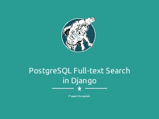 PostgreSQL Full-text Search
in Django
Paweł Kowalski
 