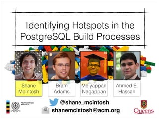 Identifying Hotspots in the
PostgreSQL Build Processes

Shane
McIntosh

Bram
Adams

Meiyappan
Nagappan

Ahmed E.
Hassan

@shane_mcintosh
shanemcintosh@acm.org

 