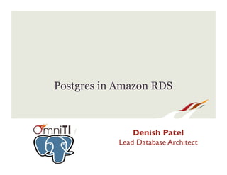 Postgres in Amazon RDS 
/ 
Denish Patel 
Lead Database Architect 
 