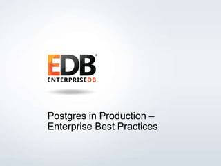Postgres in Production – 
Enterprise Best Practices 
© 2014 EDB All rights reserved. 1 
 