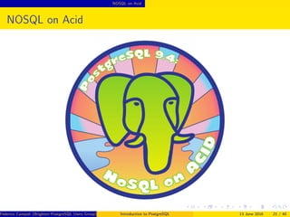 NOSQL on Acid
NOSQL on Acid
Federico Campoli (Brighton PostgreSQL Users Group) Introduction to PostgreSQL 13 June 2016 21 / 40
 