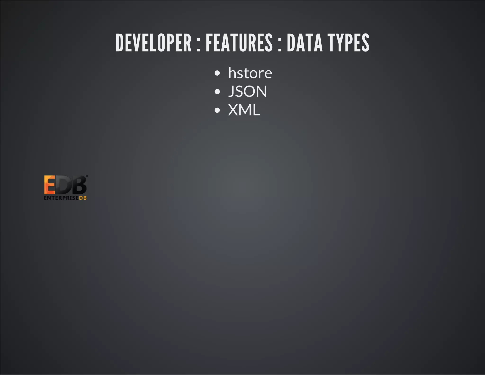 DEVELOPER : FEATURES : DATA TYPES hstore JSON XML 