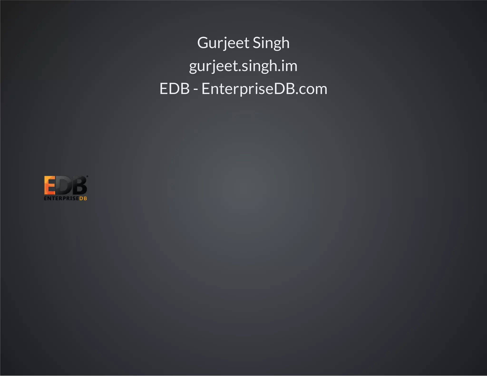 Gurjeet Singh gurjeet.singh.im EDB - EnterpriseDB.com 