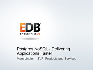 © 2014 EnterpriseDB Corporation. All rights reserved. 1
Postgres NoSQL - Delivering
Applications Faster
Marc Linster – SVP, Products and Services
 