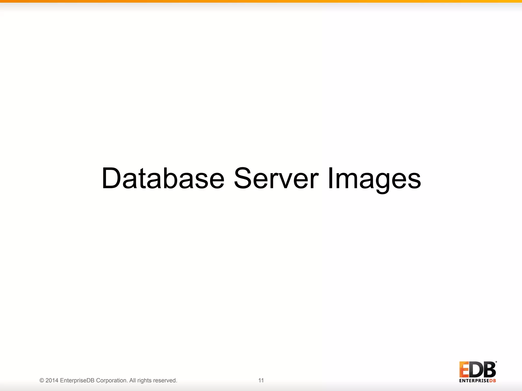 Database Server Images 
© 2014 EnterpriseDB Corporation. All rights reserved. 11 
 