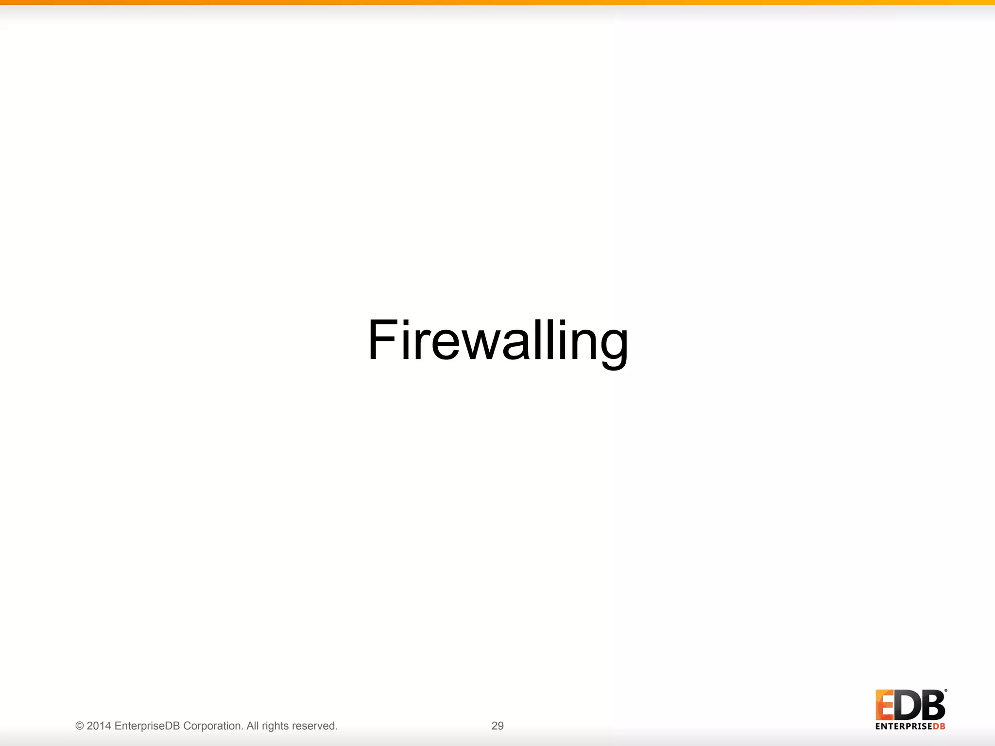 Firewalling 
© 2014 EnterpriseDB Corporation. All rights reserved. 29 
 