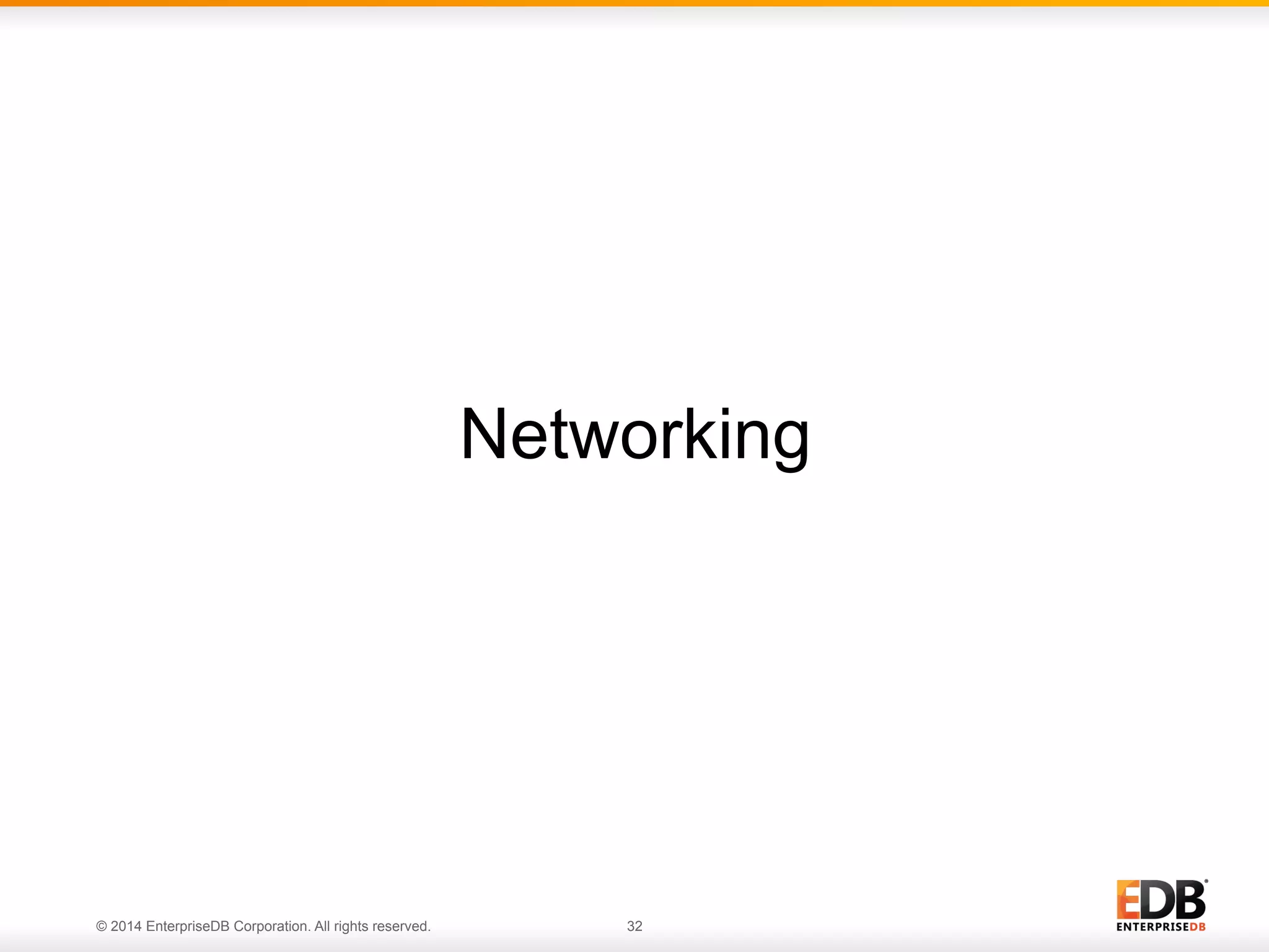 Networking 
© 2014 EnterpriseDB Corporation. All rights reserved. 32 
 