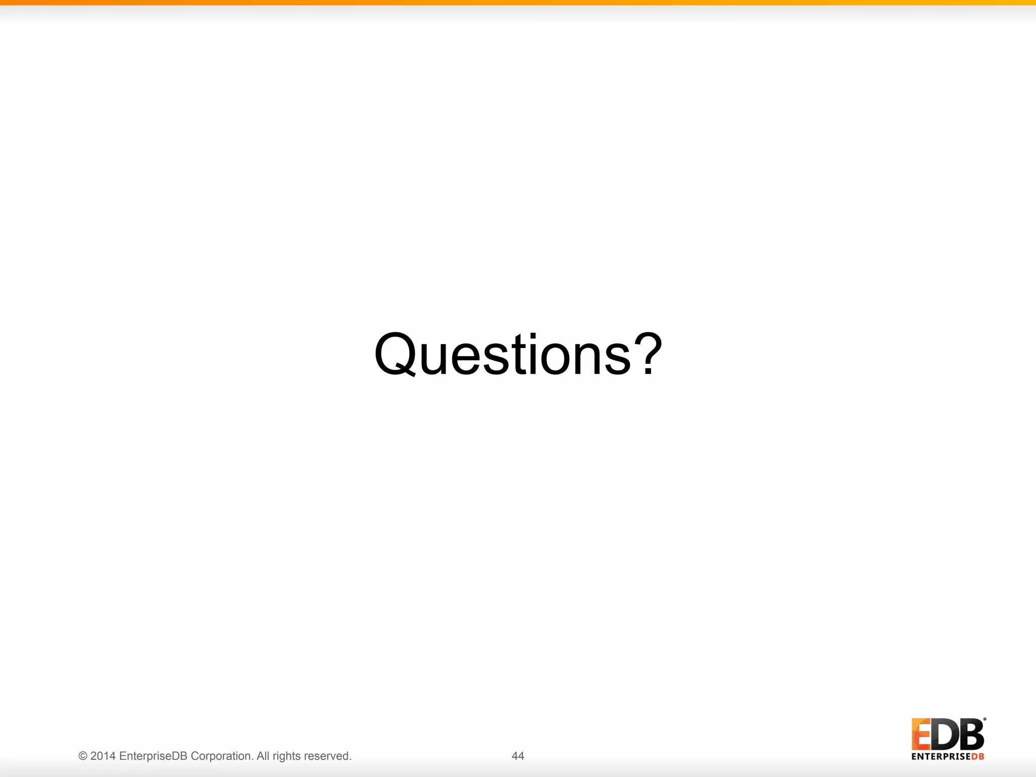 Questions? 
© 2014 EnterpriseDB Corporation. All rights reserved. 44 
 