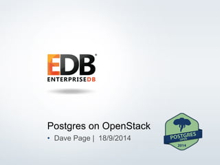 Postgres on OpenStack 
• Dave Page | 18/9/2014 
© 2014 EnterpriseDB Corporation. All rights reserved. 1 
 