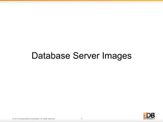 Database Server Images 
© 2014 EnterpriseDB Corporation. All rights reserved. 11 
 