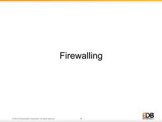 Firewalling 
© 2014 EnterpriseDB Corporation. All rights reserved. 29 
 