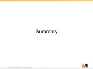 Summary 
© 2014 EnterpriseDB Corporation. All rights reserved. 41 
 